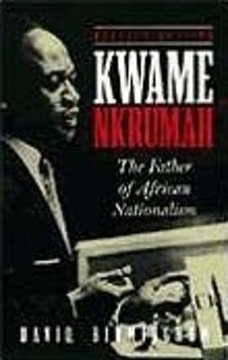 Kwame Nkrumah: The Father of African Nationalism - David Birmingham - cover