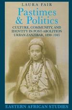 Pastimes and Politics: Culture, Community, and Identity in Post-Abolition Urban Zanzibar, 1890-1945