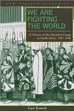 We Are Fighting the World: A History of the Marashea Gangs in South Africa, 1947-1999