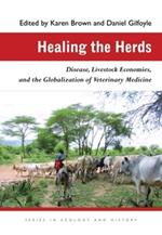 Healing the Herds: Disease, Livestock Economies, and the Globalization of Veterinary Medicine