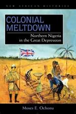 Colonial Meltdown: Northern Nigeria in the Great Depression