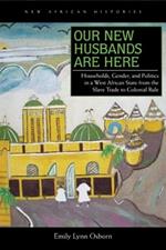 Our New Husbands Are Here: Households, Gender, and Politics in a West African State from the Slave Trade to Colonial Rule