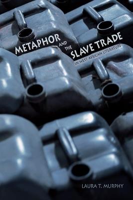 Metaphor and the Slave Trade in West African Literature - Laura T. Murphy - cover