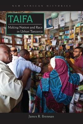 Taifa: Making Nation and Race in Urban Tanzania - James R. Brennan - cover