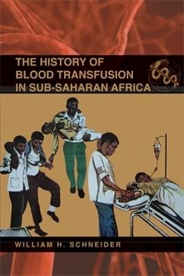 The History of Blood Transfusion in Sub-Saharan Africa - William H. Schneider - cover