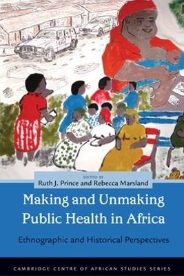 Making and Unmaking Public Health in Africa: Ethnographic and Historical Perspectives - cover