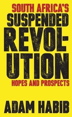 South Africa's Suspended Revolution: Hopes and Prospects - Adam Habib - cover