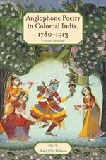 Anglophone Poetry in Colonial India, 1780-1913: A Critical Anthology