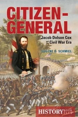 Citizen-General: Jacob Dolson Cox and the Civil War Era - Eugene D. Schmiel - cover