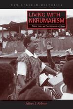 Living with Nkrumahism: Nation, State, and Pan-Africanism in Ghana