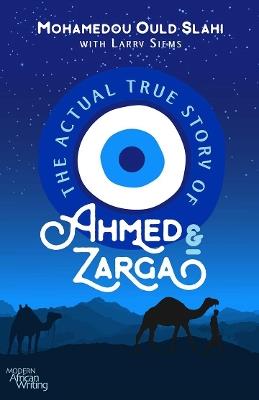 The Actual True Story of Ahmed and Zarga - Mohamedou Ould Slahi,Larry Siems - cover