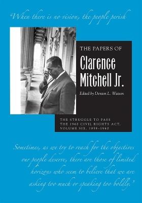 The Papers of Clarence Mitchell Jr., Volume VI: The Struggle to Pass the 1960 Civil Rights Act, 1959-1960 - Clarence Mitchell Jr. - cover