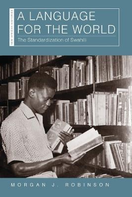 A Language for the World: The Standardization of Swahili - Morgan J. Robinson - cover
