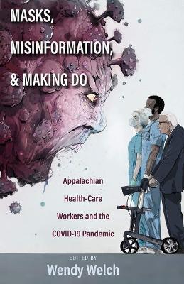 Masks, Misinformation, and Making Do: Appalachian Health-Care Workers and the COVID-19 Pandemic - cover