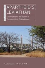 Apartheid’s Leviathan: Electricity and the Power of Technological Ambivalence