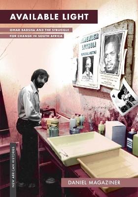 Available Light: Omar Badsha and the Struggle for Change in South Africa - Daniel Magaziner - cover