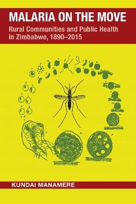 Malaria on the Move: Rural Communities and Public Health in Zimbabwe, 1890–2015 - Kundai Manamere - cover
