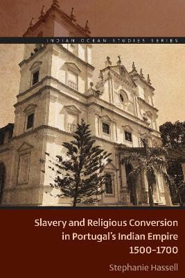 Slavery and Religious Conversion in Portugal's Indian Empire, 1500-1700 - Stephanie Hassell - cover