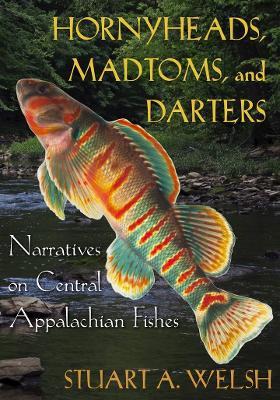 Hornyheads, Madtoms, and Darters: Narratives on Central Appalachian Fishes - Stuart A. Welsh - cover
