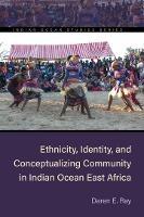 Ethnicity, Identity, and Conceptualizing Community in Indian Ocean East Africa - Daren E. Ray - cover