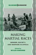 Making Martial Races: Gender, Society, and Warfare in Africa