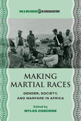 Making Martial Races: Gender, Society, and Warfare in Africa - cover