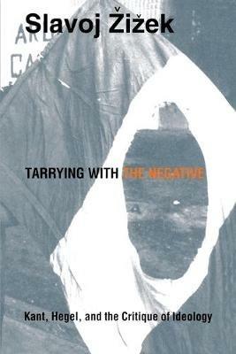 Tarrying with the Negative: Kant, Hegel, and the Critique of Ideology - Slavoj Zizek - cover