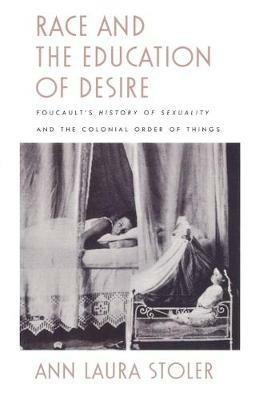 Race and the Education of Desire: Foucault's History of Sexuality and the Colonial Order of Things - Ann Laura Stoler - cover