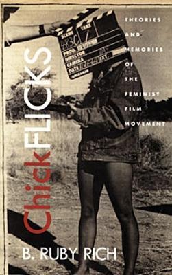 Chick Flicks: Theories and Memories of the Feminist Film Movement - B. Ruby Rich - cover