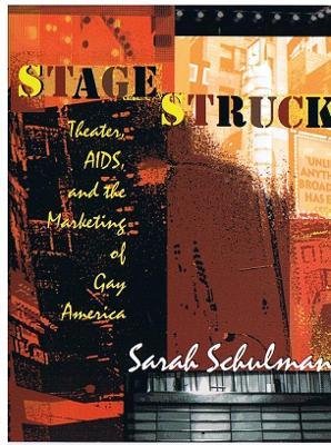 Stagestruck: Theater, AIDS, and the Marketing of Gay America - Sarah Schulman - cover