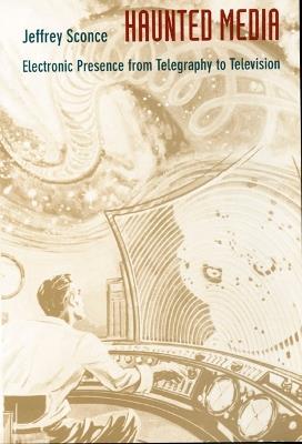 Haunted Media: Electronic Presence from Telegraphy to Television - Jeffrey Sconce - cover