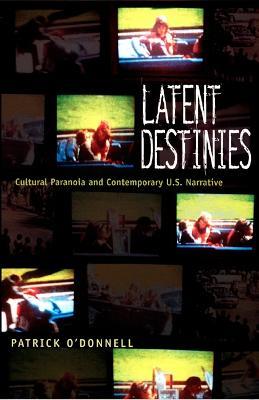 Latent Destinies: Cultural Paranoia and Contemporary U.S. Narrative - Patrick O'Donnell - cover