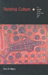 Painting Culture: The Making of an Aboriginal High Art - Fred R. Myers - cover