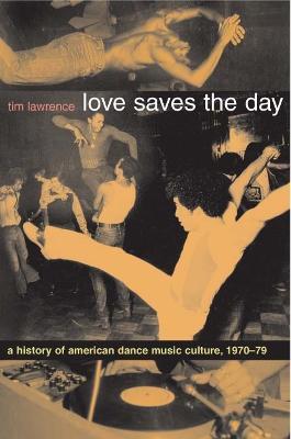 Love Saves the Day: A History of American Dance Music Culture, 1970-1979 - Tim Lawrence - cover
