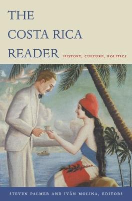 The Costa Rica Reader: History, Culture, Politics - cover