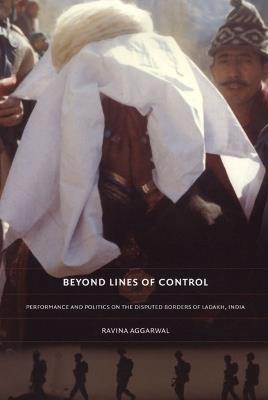 Beyond Lines of Control: Performance and Politics on the Disputed Borders of Ladakh, India - Ravina Aggarwal - cover