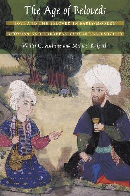 The Age of Beloveds: Love and the Beloved in Early-Modern Ottoman and European Culture and Society - Walter G. Andrews,Mehmet Kalpakli - cover