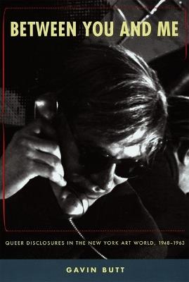 Between You and Me: Queer Disclosures in the New York Art World, 1948-1963 - Gavin Butt - cover