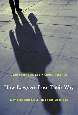 How Lawyers Lose Their Way: A Profession Fails Its Creative Minds - Jean Stefancic,Richard Delgado - cover