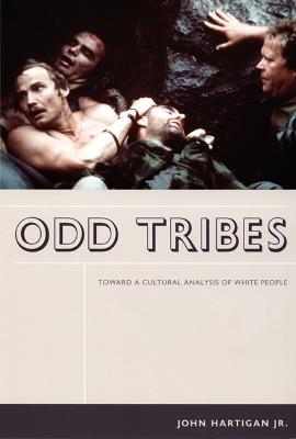 Odd Tribes: Toward a Cultural Analysis of White People - John Hartigan - cover