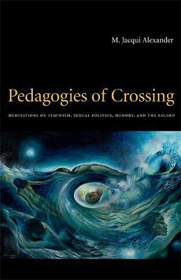 Pedagogies of Crossing: Meditations on Feminism, Sexual Politics, Memory, and the Sacred - M. Jacqui Alexander - cover