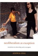 Neoliberalism as Exception: Mutations in Citizenship and Sovereignty