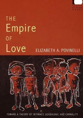 The Empire of Love: Toward a Theory of Intimacy, Genealogy, and Carnality - Elizabeth A. Povinelli - cover