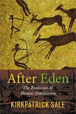 After Eden: The Evolution of Human Domination - Kirkpatrick Sale - cover