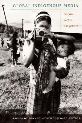 Global Indigenous Media: Cultures, Poetics, and Politics - cover