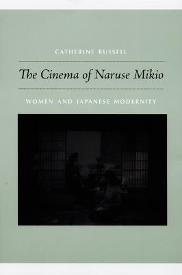 The Cinema of Naruse Mikio: Women and Japanese Modernity - Catherine Russell - cover