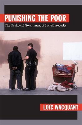 Punishing the Poor: The Neoliberal Government of Social Insecurity - Loïc Wacquant - cover