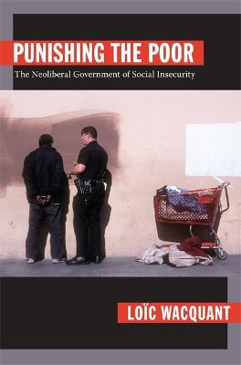 Punishing the Poor: The Neoliberal Government of Social Insecurity - Loic Wacquant - cover