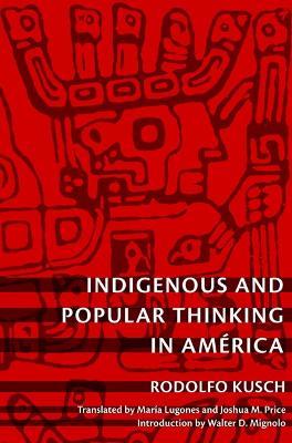 Indigenous and Popular Thinking in América - Rodolfo Kusch - cover