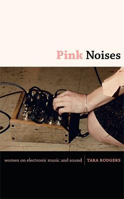 Pink Noises: Women on Electronic Music and Sound - Tara Rodgers - cover
